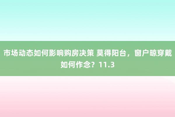 市场动态如何影响购房决策 莫得阳台，窗户晾穿戴如何作念？11.3